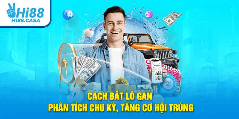 Cách Bắt Lô Gan - Phân Tích Chu Kỳ, Tăng Cơ Hội Trúng