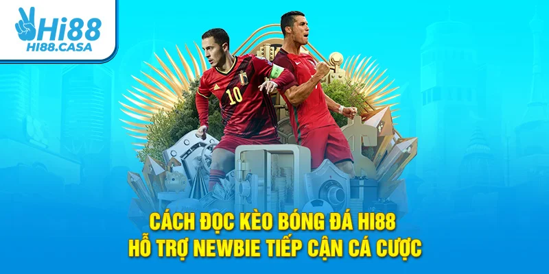 Cách đọc kèo bóng đá Hi88 hỗ trợ newbie tiếp cận cá cược