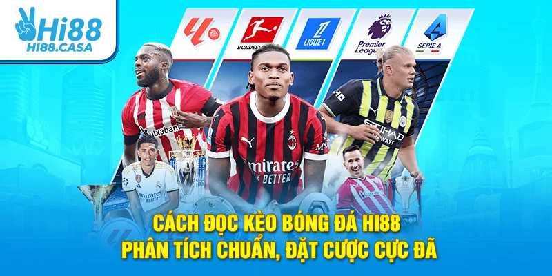 Cách Đọc Kèo Bóng Đá Hi88 - Phân Tích Chuẩn, Đặt Cược Cực Đã