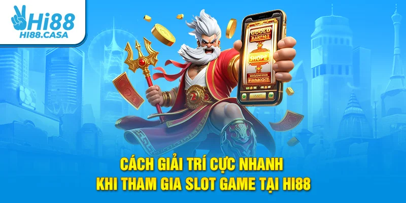 Cách giải trí cực nhanh khi tham gia slot game tại Hi88