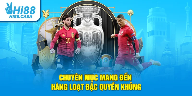 Chuyên mục mang đến hàng loạt đặc quyền khủng