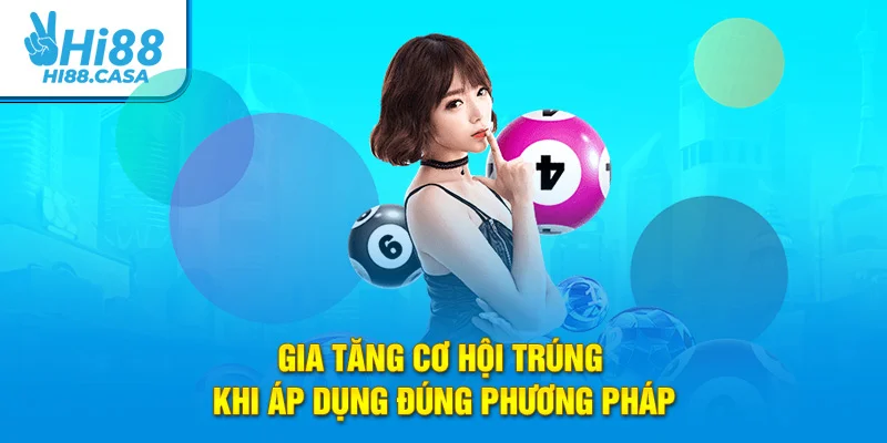 Gia tăng cơ hội trúng khi áp dụng đúng phương pháp