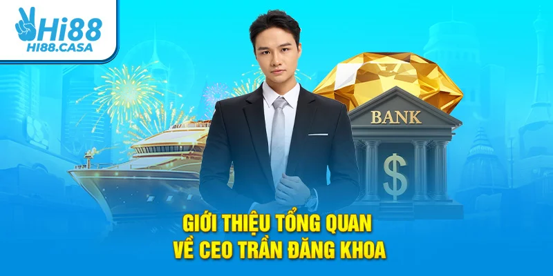 Giới thiệu tổng quan về CEO Trần Đăng Khoa