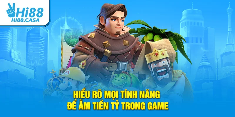 Hiểu rõ mọi tính năng để ẵm tiền tỷ trong game