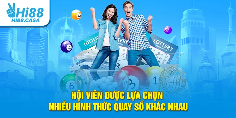 Hội viên được lựa chọn nhiều hình thức quay số khác nhau