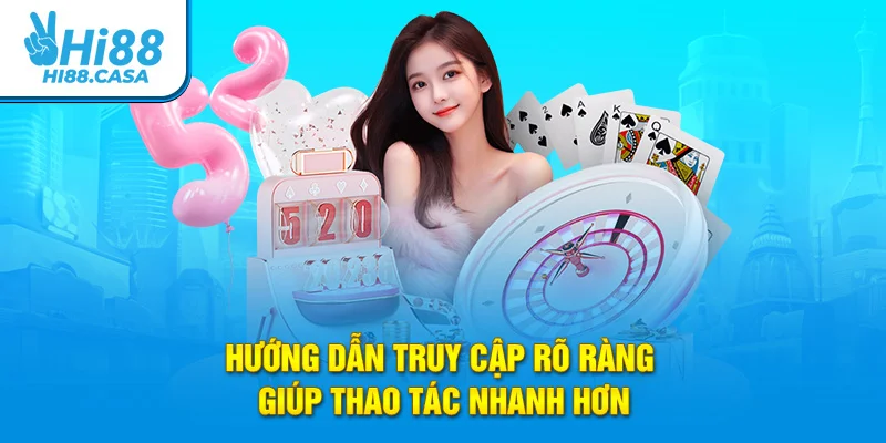 Hướng dẫn truy cập rõ ràng giúp thao tác nhanh hơn