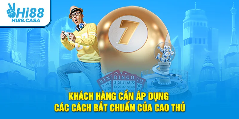 Khách hàng cần áp dụng các cách bắt chuẩn của cao thủ