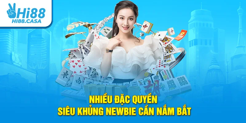 Nhiều đặc quyền siêu khủng newbie cần nắm bắt