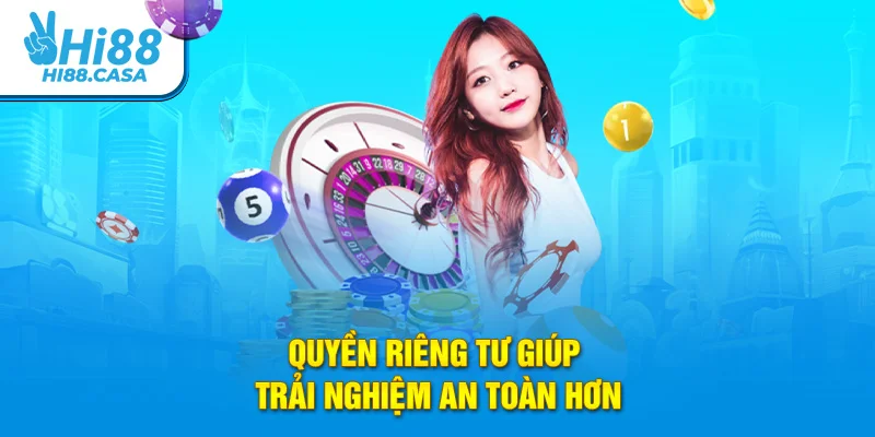 Quyền riêng tư giúp trải nghiệm an toàn hơn