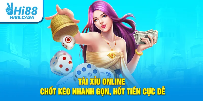 Tài xỉu online - Chốt Kèo Nhanh Gọn, Hốt Tiền Cực Dễ