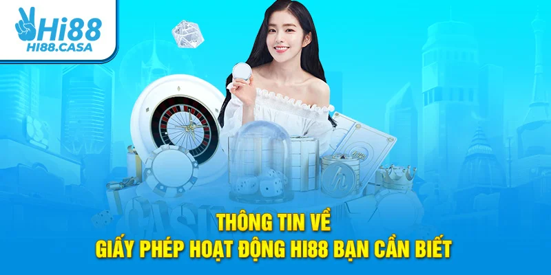 Thông tin về giấy phép hoạt động Hi88 bạn cần biết 